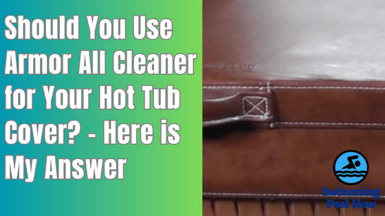 Can I Use Armor All on My Hot Tub Cover? – 5 Easy Steps to Clean Your Hot Tub Cover