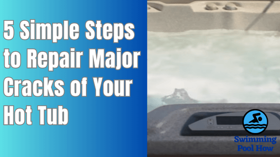 How to Fix a Crack in a Hot Tub? – 5 Simple Steps to Follow to Repair Major Hot Tub Cracks